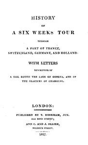 HistoryofaSixWeeks&quot;TourThroughaPartofFrance,Switzerland,Germany,andHolland:WithLettersDescriptiveofaSailRoundtheLakeofGeneva,andoftheGlaciersofChamouni.