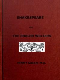 ShakespeareandtheEmblemWritersanexpositionoftheirsimilaritiesofthroughtandexpression,precededbyaviewofemblem-literaturedowntoA.D.1616