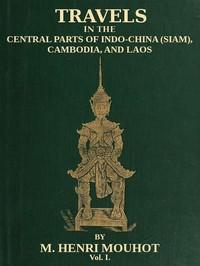 TravelsintheCentralPartsofIndo-China(Siam),Cambodia,andLaos(Vol.1of2)DuringtheYears1858,1859,and1860