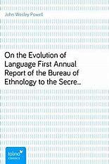 OntheEvolutionofLanguageFirstAnnualReportoftheBureauofEthnologytotheSecretaryoftheSmithsonianInstitution,1879-80,GovernmentPrintingOffice,Washington,1881,pages1-16