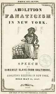 AbolitionFanaticisminNewYorkSpeechofaRunawaySlavefromBaltimore,atanAbolitionMeetinginNewYork,HeldMay11,1847