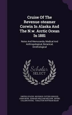 CruiseoftheRevenue-SteamerCorwininAlaskaandtheN.W.ArcticOceanin1881:BotanicalNotesNotesandMemoranda:MedicalandAnthropological;Botanical;Ornithological.