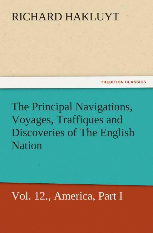 ThePrincipalNavigations,Voyages,Traffiques,andDiscoveriesofTheEnglishNation—Volume12America,PartI