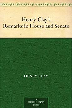 HenryClay&quot;sRemarksinHouseandSenate