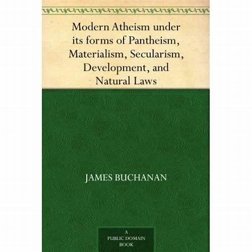 ModernAtheismunderitsformsofPantheism,Materialism,Secularism,Development,andNaturalLaws