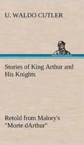 StoriesofKingArthurandHisKnightsRetoldfromMalory&quot;s&quot;MortedArthur&quot;